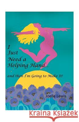 I Just Need a Helping Hand ... and then I'm Going to Make It! Lewis, Joelle 9781452527109 Balboa Press Australia - książka