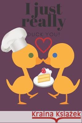 I Just Really Duck You!: Chef Duck - Sweetest Day, Valentine's Day or Just Because Gift D. Designs 9781697212808 Independently Published - książka