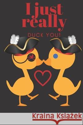 I Just Really Duck You!: Pirate Ducks - Sweetest Day, Valentine's Day, Anniversary or Just Because Gift D. Designs 9781696992954 Independently Published - książka