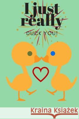 I Just Really Duck You!: Sweetest Day, Valentine's Day, Anniversary or Just Because D. Designs 9781696975490 Independently Published - książka