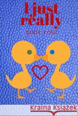 I Just Really Duck You!: Sweetest Day, Valentine's Day, Anniversary, or Just Because Gift D. Designs 9781697090260 Independently Published - książka