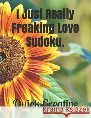 I Just Really Freaking Love Sudoku.: Fun Edition featuring 300 Sudoku Puzzles and Answers Quick Creative 9781082088544 Independently Published - książka