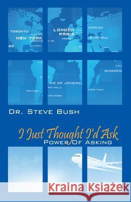 I Just Thought I'd Ask : Power of Asking Dr Steve Bush 9781478702504 Outskirts Press - książka