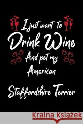 I Just Wanna Drink Wine And Pet My American Staffordshire Terrier Hopeful Designs 9781087434209 Independently Published - książka