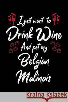 I Just Wanna Drink Wine And Pet My Belgian Malinois Hopeful Designs 9781087435688 Independently Published - książka