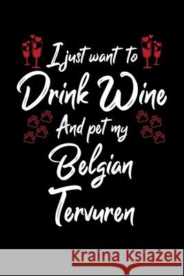 I Just Wanna Drink Wine And Pet My Belgian Tervuren Hopeful Designs 9781087435800 Independently Published - książka