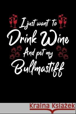 I Just Wanna Drink Wine And Pet My Bullmastiff Hopeful Designs 9781087439877 Independently Published - książka