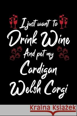 I Just Wanna Drink Wine And Pet My Cardigan Welsh Corgi Hopeful Designs 9781087440248 Independently Published - książka