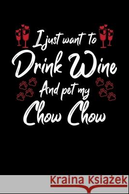 I Just Wanna Drink Wine And Pet My Chow Chow Hopeful Designs 9781087441603 Independently Published - książka