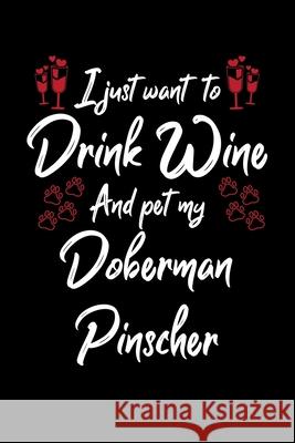 I Just Wanna Drink Wine And Pet My Doberman Pinscher Hopeful Designs 9781087443096 Independently Published - książka