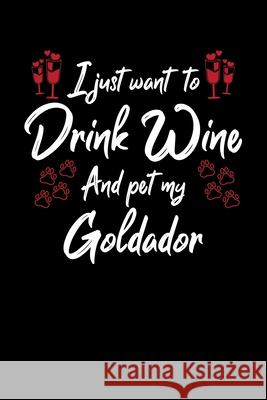 I Just Wanna Drink Wine And Pet My Goldador Hopeful Designs 9781087445830 Independently Published - książka