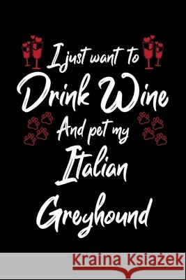 I Just Wanna Drink Wine And Pet My Italian Greyhound Hopeful Designs 9781087447810 Independently Published - książka