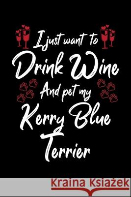 I Just Wanna Drink Wine And Pet My Kerry Blue Terrier Hopeful Designs 9781087448398 Independently Published - książka