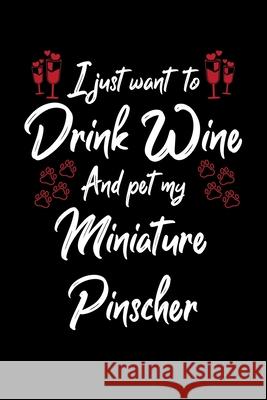 I Just Wanna Drink Wine And Pet My Miniature Pinscher Hopeful Designs 9781087450964 Independently Published - książka