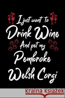 I Just Wanna Drink Wine And Pet My Pembroke Welsh Corgi Hopeful Designs 9781087452685 Independently Published - książka