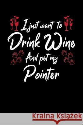 I Just Wanna Drink Wine And Pet My Pointer Hopeful Designs 9781087453507 Independently Published - książka