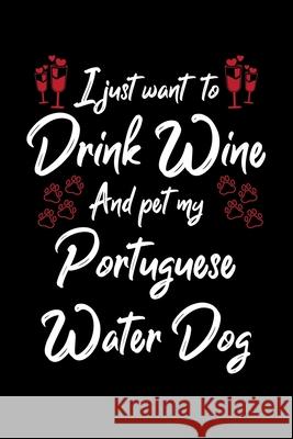 I Just Wanna Drink Wine And Pet My Portuguese Water Dog Hopeful Designs 9781087454405 Independently Published - książka