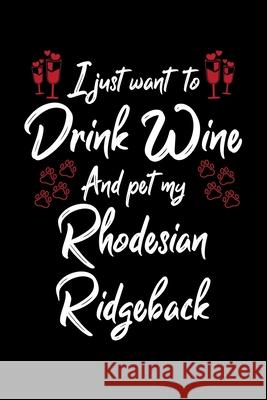 I Just Wanna Drink Wine And Pet My Rhodesian Ridgeback Hopeful Designs 9781087455624 Independently Published - książka