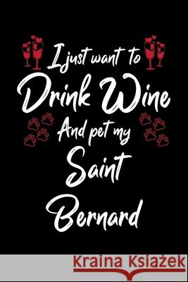 I Just Wanna Drink Wine And Pet My Saint Bernard Hopeful Designs 9781087455723 Independently Published - książka