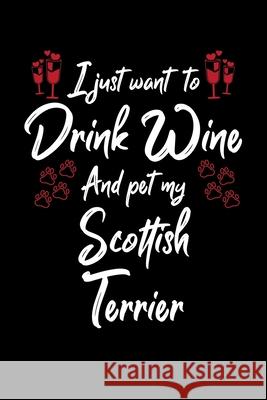 I Just Wanna Drink Wine And Pet My Scottish Terrier Hopeful Designs 9781087456355 Independently Published - książka