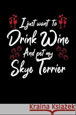 I Just Wanna Drink Wine And Pet My Skye Terrier Hopeful Designs 9781087457291 Independently Published - książka