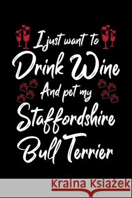 I Just Wanna Drink Wine And Pet My Staffordshire Bull Terrier Hopeful Designs 9781087457925 Independently Published - książka