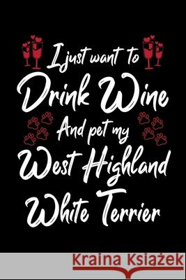 I Just Wanna Drink Wine And Pet My West Highland White Terrier Hopeful Designs 9781087459493 Independently Published - książka