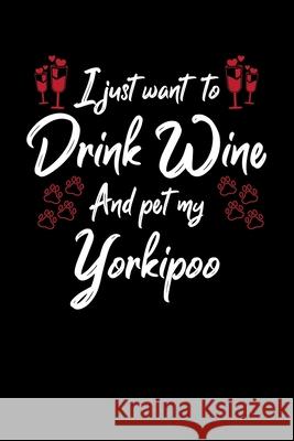 I Just Wanna Drink Wine And Pet My Yorkipoo Hopeful Designs 9781087460031 Independently Published - książka