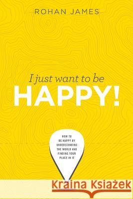 I Just Want to Be Happy! Rohan James   9780994186706 Rohan James - książka