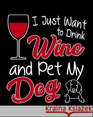I Just Want To Drink Wine and Pet My Dog: A Coworking Gift for Wine Lovers and Dog Lovers Thoughtful Journals 9781675305553 Independently Published - książka