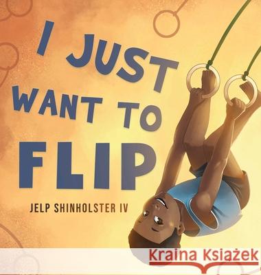 I Just Want To Flip Jelp Shinholster Jelp Dominic Shinholster 9781639445509 Jelp Shinholster IV - książka