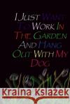 I Just Want To Work In The Garden And Hang Out With My Dog. Douah Gift Art 9781655965920 Independently Published