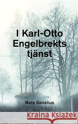 I Karl-Otto Engelbrekts tj?nst Mats Gezelius 9789180576444 Bod - Books on Demand - książka