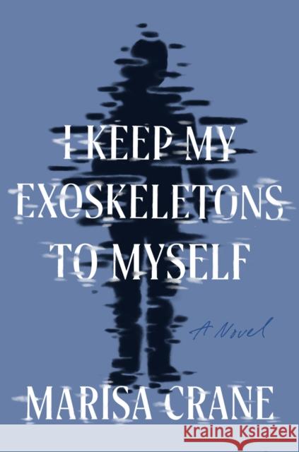 I Keep My Exoskeletons to Myself: A Novel Marisa Crane 9781646221295  - książka