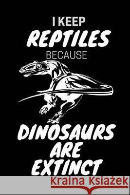 I Keep Reptiles Because Dinosaurs Are Extinct: Do you have a love of reptiles that started with a fascination with Jurassic dinosaurs? Jrr T. Publishing 9781659781106 Independently Published - książka