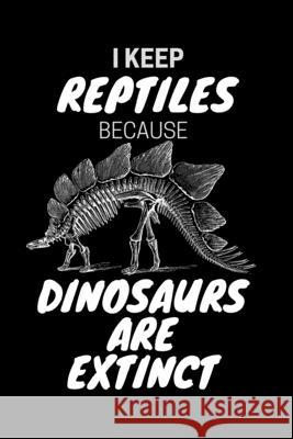 I Keep Reptiles Because Dinosaurs Are Extinct: Do you have a love of reptiles that started with a fascination with Jurassic dinosaurs? Jrr T. Publishing 9781659781694 Independently Published - książka