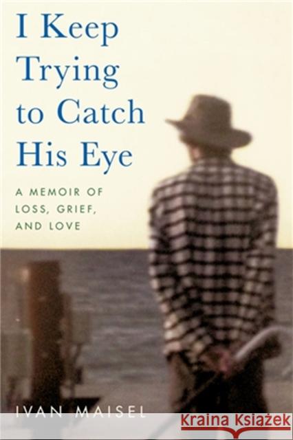 I Keep Trying to Catch His Eye: A Memoir of Loss, Grief, and Love Ivan Maisel 9780306925764 Hachette Books - książka