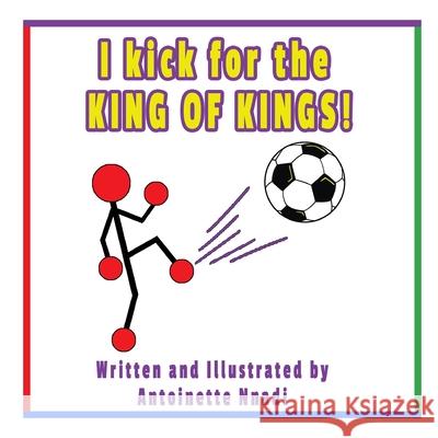 I kick for the KING OF KINGS! Antoinette Nnadi 9781735589954 Children of Praise Ministries - książka