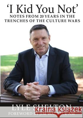 'I Kid You Not': Notes from 20 Years in the Trenches of the Culture Wars Lyle Shelton 9781925826951 Connor Court Publishing Pty Ltd - książka