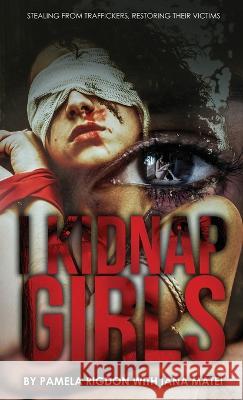 I Kidnap Girls: Stealing from Traffickers, Restoring Their Victims Pamela Rigdon 9781959449607 Proisle Publishing Service - książka