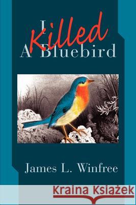 I Killed A Bluebird James L. Winfree 9780595270675 Authors Choice Press - książka