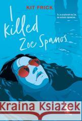 I killed Zoe Spanos Kit Frick 9788327687678 HarperYA - książka