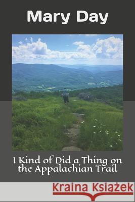 I Kind of Did a Thing on the Appalachian Trail Mary Day 9781727391152 Createspace Independent Publishing Platform - książka