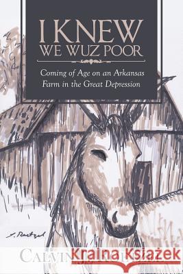 I Knew We Wuz Poor: Coming of Age on an Arkansas Farm in the Great Depression Calvin J. Roetzel 9781642142105 Page Publishing, Inc. - książka