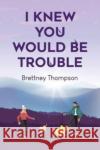 I Knew You Would Be Trouble Brettney Thompson 9781800168480 Pegasus Elliot Mackenzie Publishers