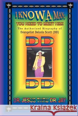 I Know a Man; You Need To Meet Him!: The Authorized Biography of Evangelist Deloris Scott (DD) Jay, Jesus Thru 9780595346431 iUniverse - książka