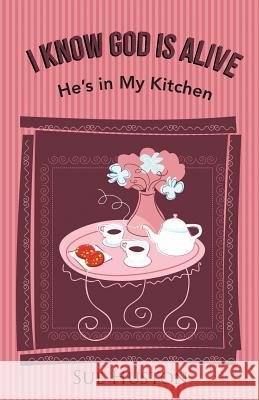 I Know God is Alive: He's in My Kitchen Huston, Sue 9781512719154 WestBow Press - książka