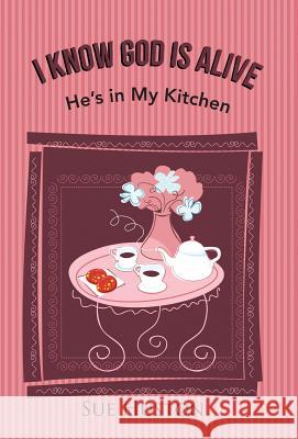 I Know God is Alive: He's in My Kitchen Huston, Sue 9781512719178 WestBow Press - książka