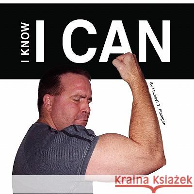 I Know I Can Michael T. Flanigan 9781441506047 Xlibris Corporation - książka