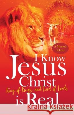 I Know Jesus Christ Is Real: King of Kings, and Lord of Lords Melinda T. Deir-Boyette 9780578631684 Deir to Dream, LLC - książka